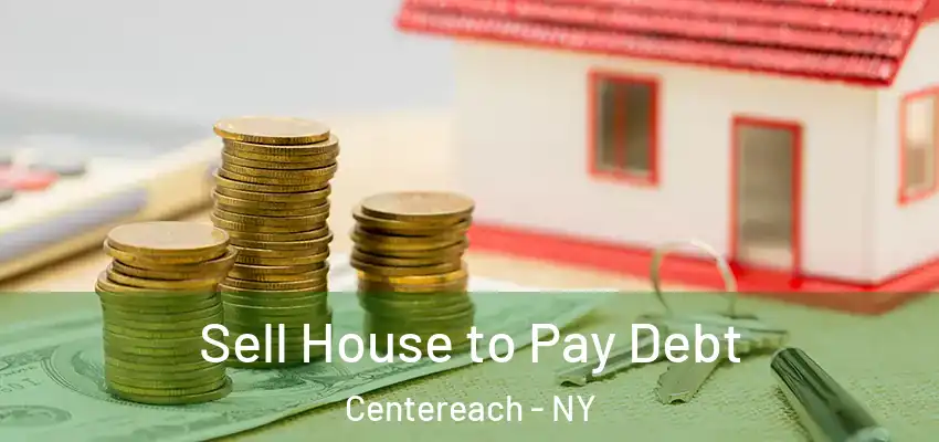 Sell House to Pay Debt Centereach - NY