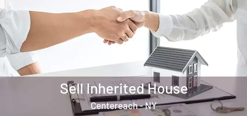 Sell Inherited House Centereach - NY
