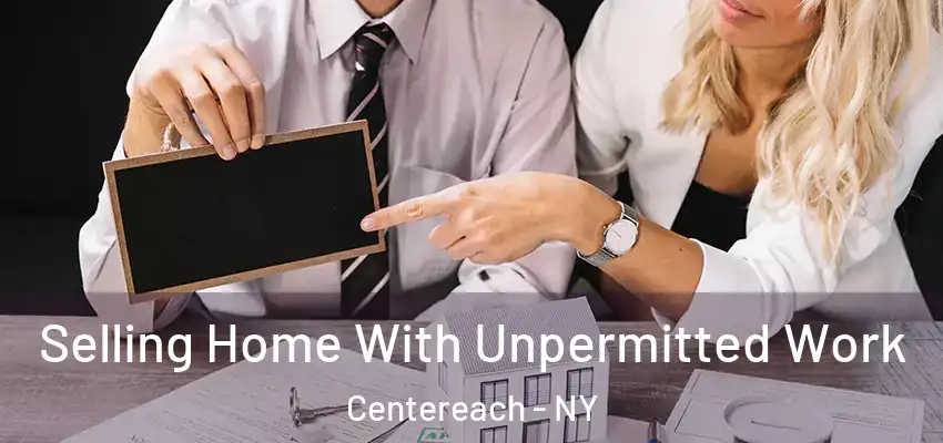 Selling Home With Unpermitted Work Centereach - NY